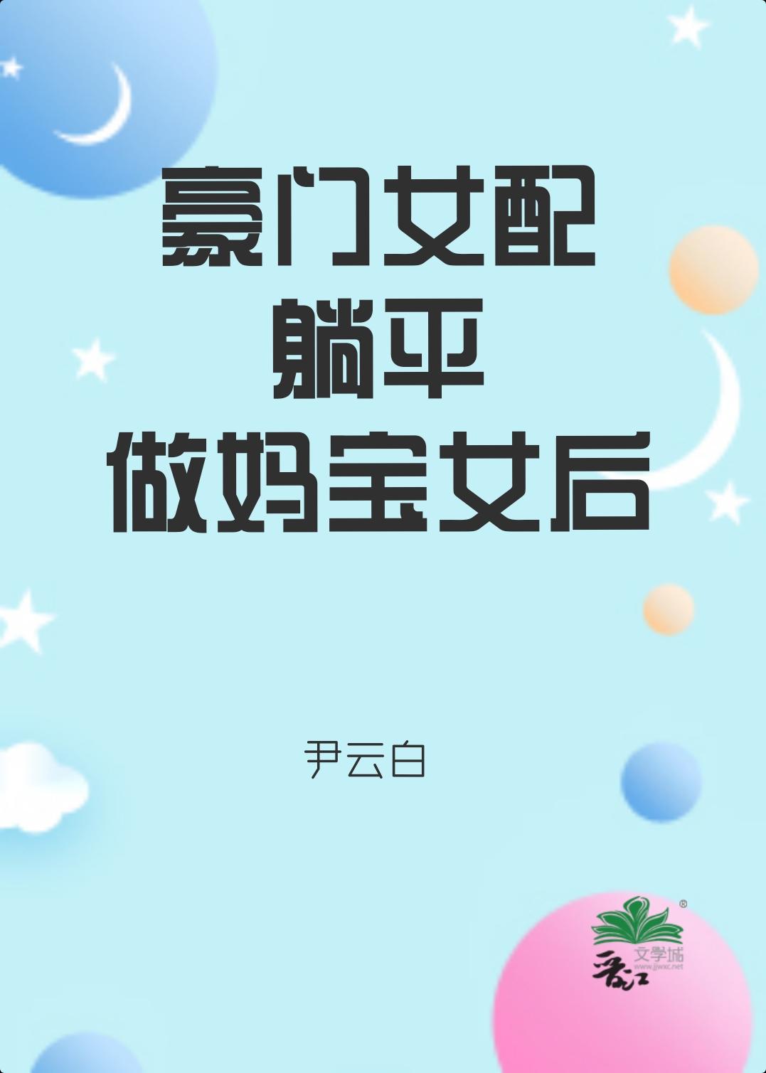 豪门女配躺平做妈宝女后尹云白格格党
