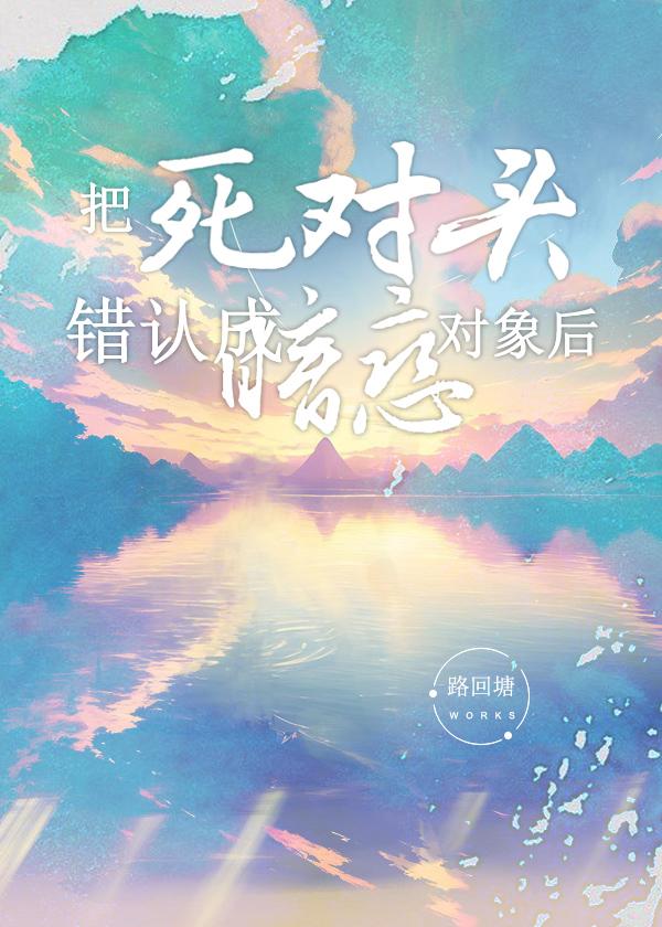 把死对头错认成暗恋对象后by路回塘免费阅读