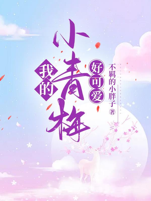 我的小青梅终于服软了完整版