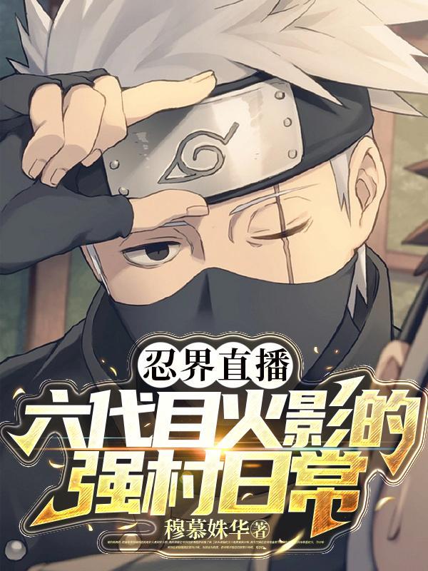 忍界直播六代目火影的强村日常百度