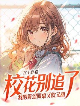 我的青涩同桌又软又甜姚松