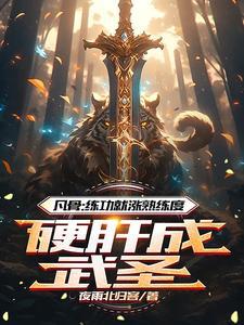 凡骨练功就涨熟练度硬肝成武圣作者夜雨北归客
