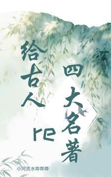 给古人re四大名着TXT(小桥流水哗哗哗) - 旗