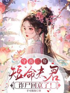 守丧三年短命夫君诈尸回京了高潮