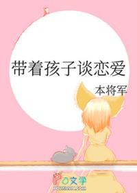 带着孩子谈恋爱by江随第二部