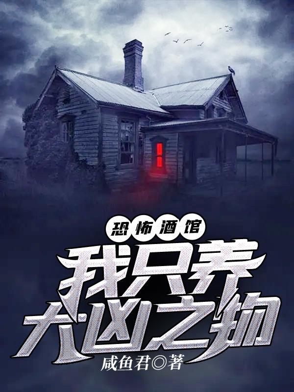 恐怖酒馆我只养大凶之物 最新章节 无弹窗