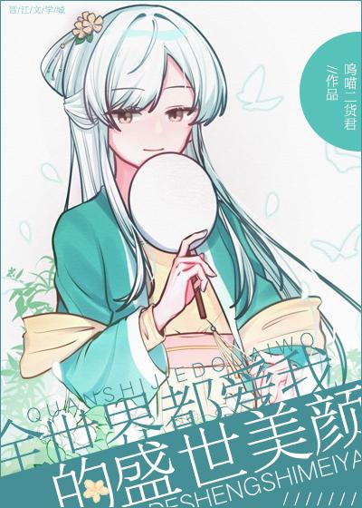 全世界都爱我的盛世美颜(快穿) 呜喵二货君笔趣阁